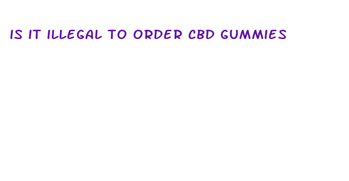 is it illegal to order cbd gummies