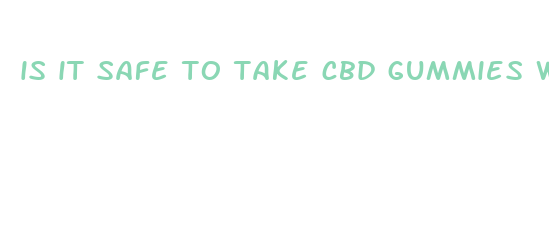 is it safe to take cbd gummies with alcohol