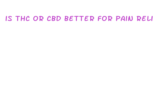 is thc or cbd better for pain relief