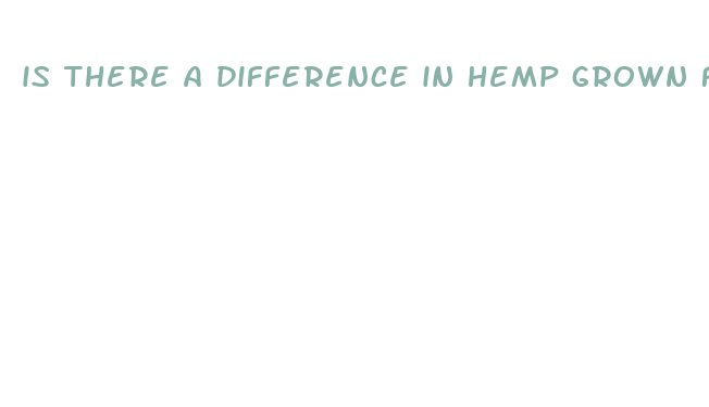 is there a difference in hemp grown for cbd