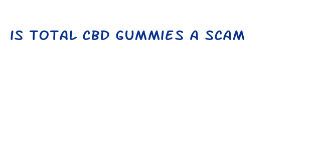 is total cbd gummies a scam