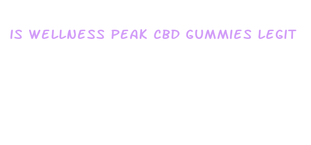 is wellness peak cbd gummies legit