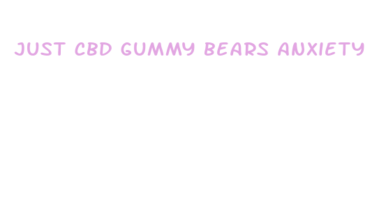 just cbd gummy bears anxiety