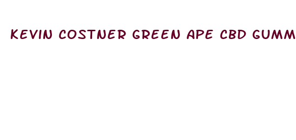 kevin costner green ape cbd gummies