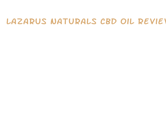 lazarus naturals cbd oil reviews