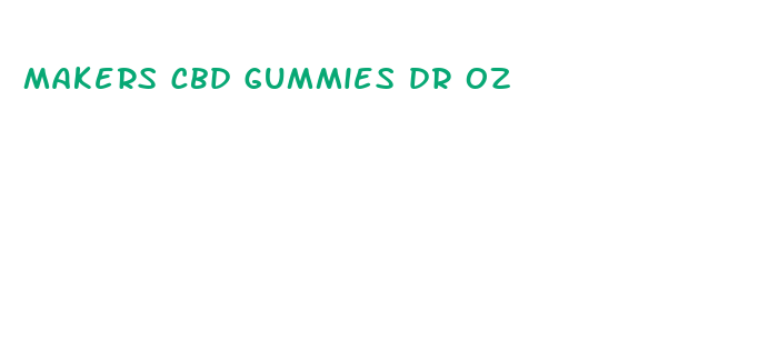 makers cbd gummies dr oz