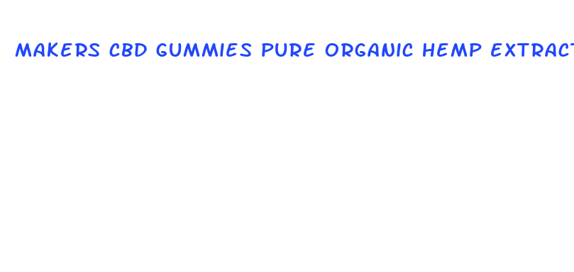 makers cbd gummies pure organic hemp extract