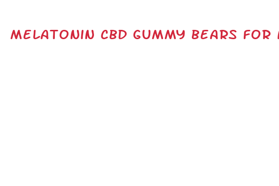 melatonin cbd gummy bears for night