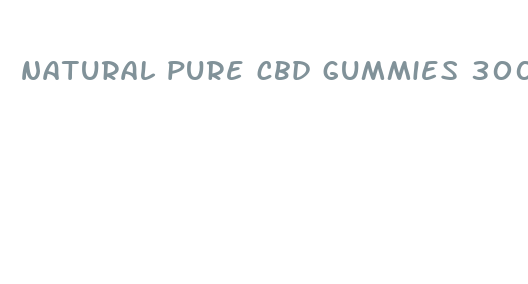 natural pure cbd gummies 300 mg