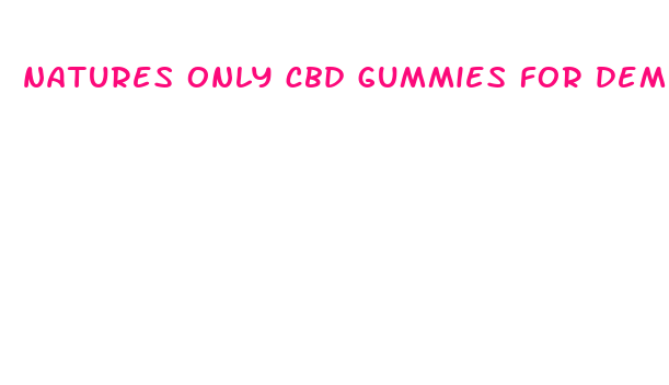 natures only cbd gummies for dementia