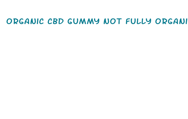 organic cbd gummy not fully organic