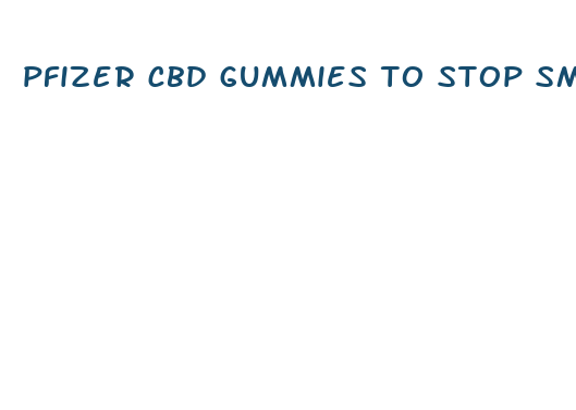 pfizer cbd gummies to stop smoking