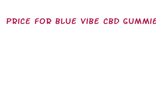 price for blue vibe cbd gummies