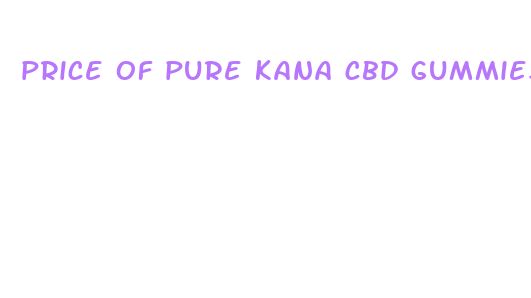 price of pure kana cbd gummies