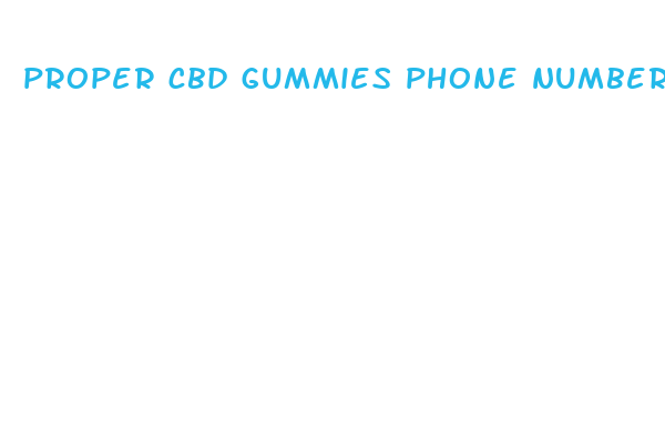 proper cbd gummies phone number customer service