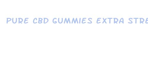 pure cbd gummies extra strength