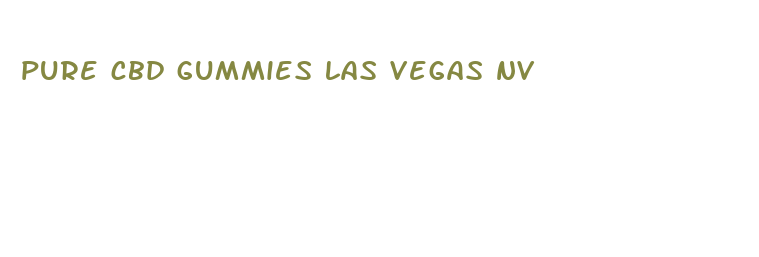 pure cbd gummies las vegas nv