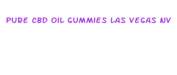 pure cbd oil gummies las vegas nv