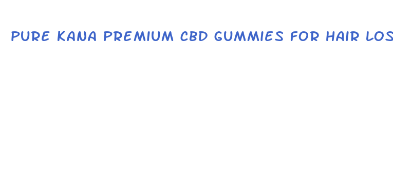 pure kana premium cbd gummies for hair loss