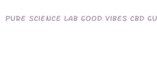 pure science lab good vibes cbd gummies