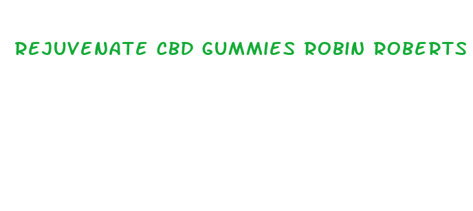 rejuvenate cbd gummies robin roberts