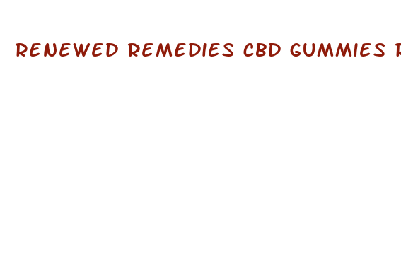 renewed remedies cbd gummies reviews