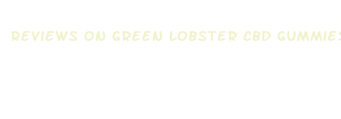 reviews on green lobster cbd gummies