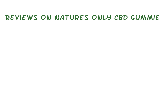 reviews on natures only cbd gummies