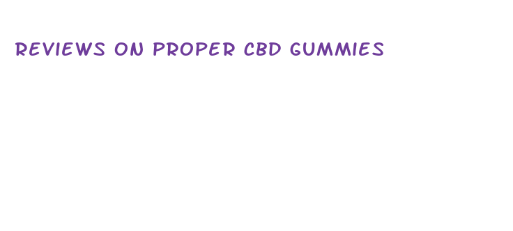 reviews on proper cbd gummies