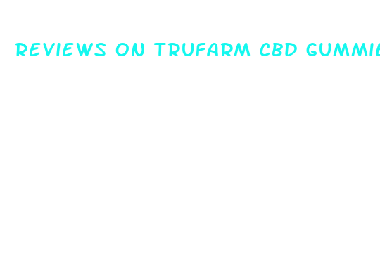 reviews on trufarm cbd gummies