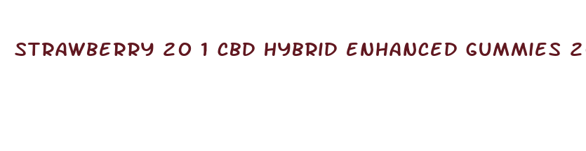 strawberry 20 1 cbd hybrid enhanced gummies 200 10mg