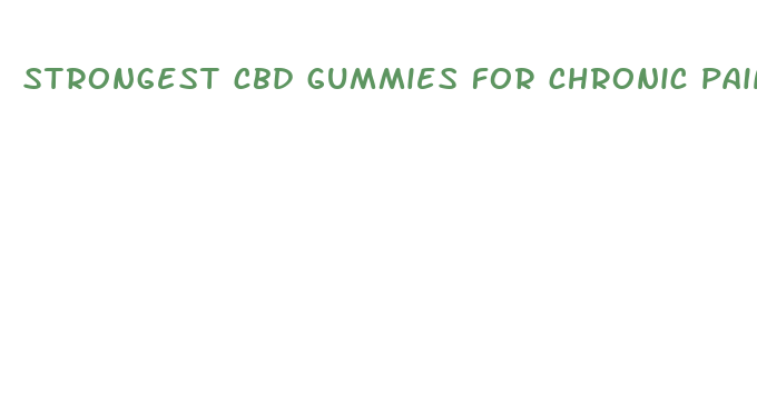 strongest cbd gummies for chronic pain