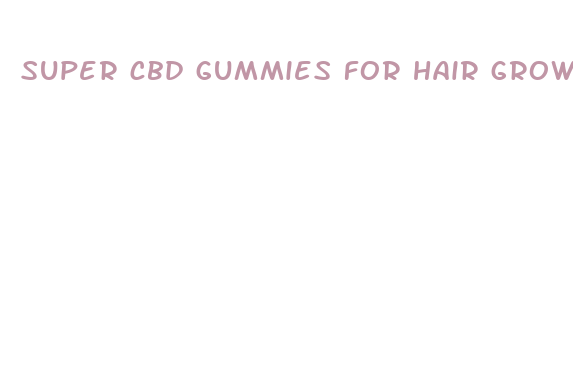 super cbd gummies for hair growth