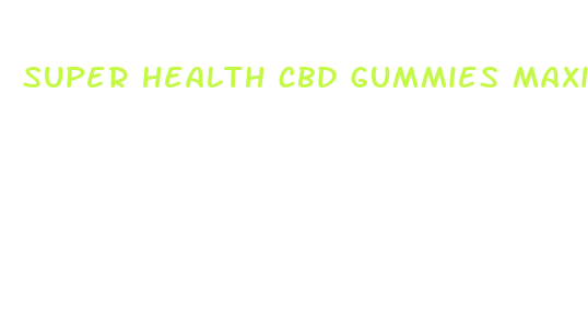 super health cbd gummies maximum strength