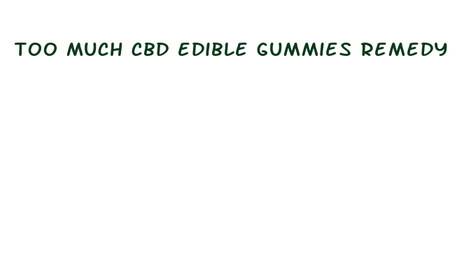 too much cbd edible gummies remedy