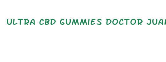 ultra cbd gummies doctor juan rivera