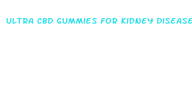 ultra cbd gummies for kidney disease