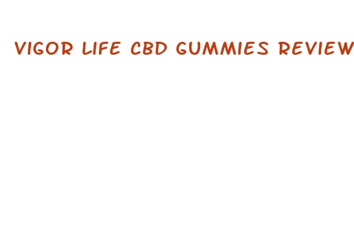 vigor life cbd gummies reviews