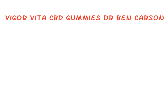 vigor vita cbd gummies dr ben carson