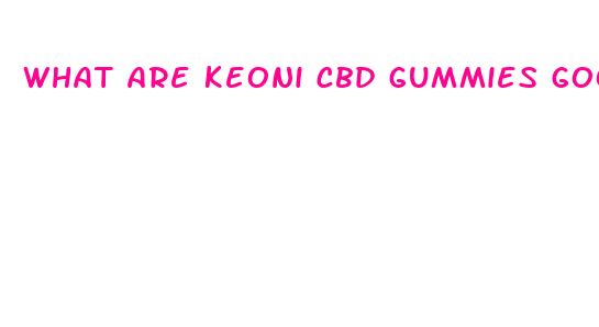 what are keoni cbd gummies good for