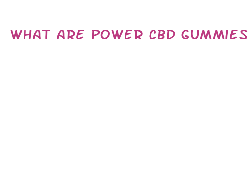 what are power cbd gummies