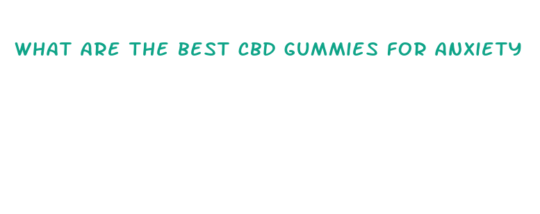 what are the best cbd gummies for anxiety