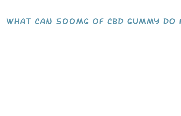 what can 500mg of cbd gummy do for me