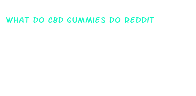 what do cbd gummies do reddit