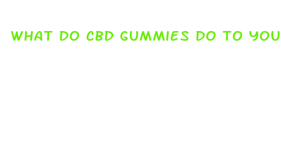 what do cbd gummies do to you