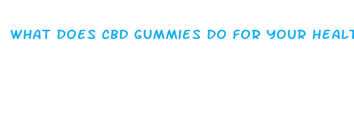 what does cbd gummies do for your health