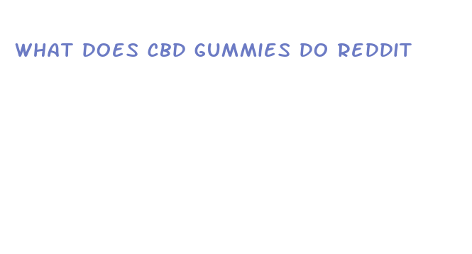 what does cbd gummies do reddit