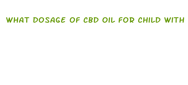 what dosage of cbd oil for child with autism