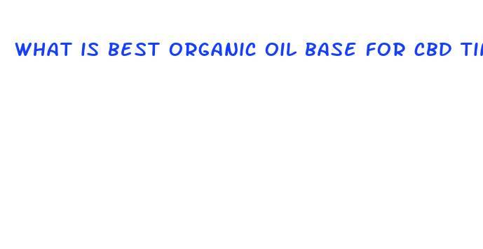 what is best organic oil base for cbd tinctures