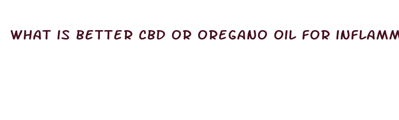 what is better cbd or oregano oil for inflammation pain